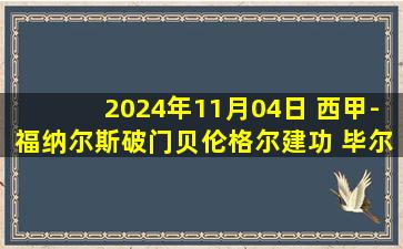 2024年11月04日 西甲-福纳尔斯破门贝伦格尔建功 毕尔巴鄂1-1战平贝蒂斯